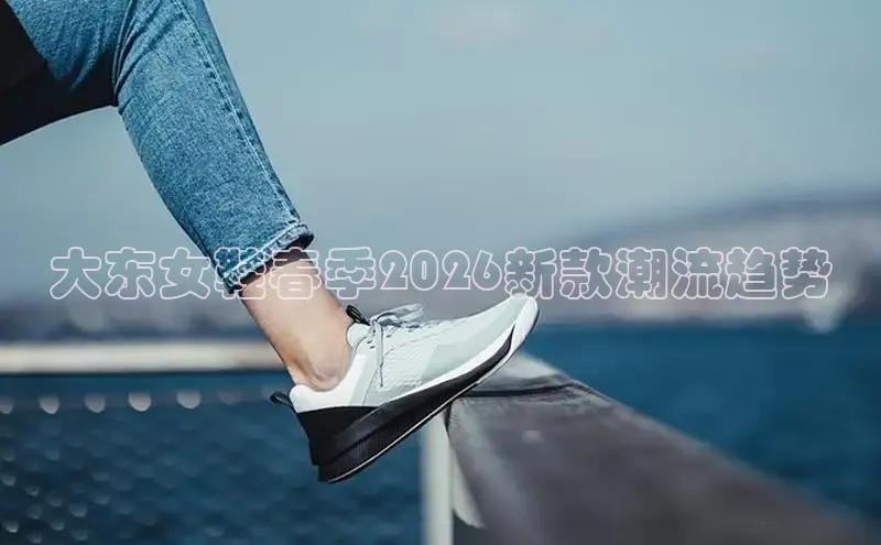 大东女鞋春季2026新款潮流趋势